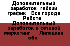 Дополнительный заработок, гибкий график - Все города Работа » Дополнительный заработок и сетевой маркетинг   . Липецкая обл.